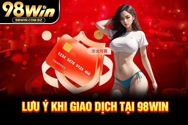 Lưu ý khi giao dịch tại 98WIN