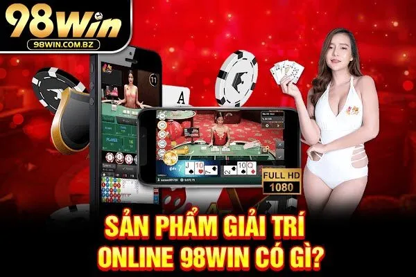 Sản phẩm giải trí online 98WIN có gì?